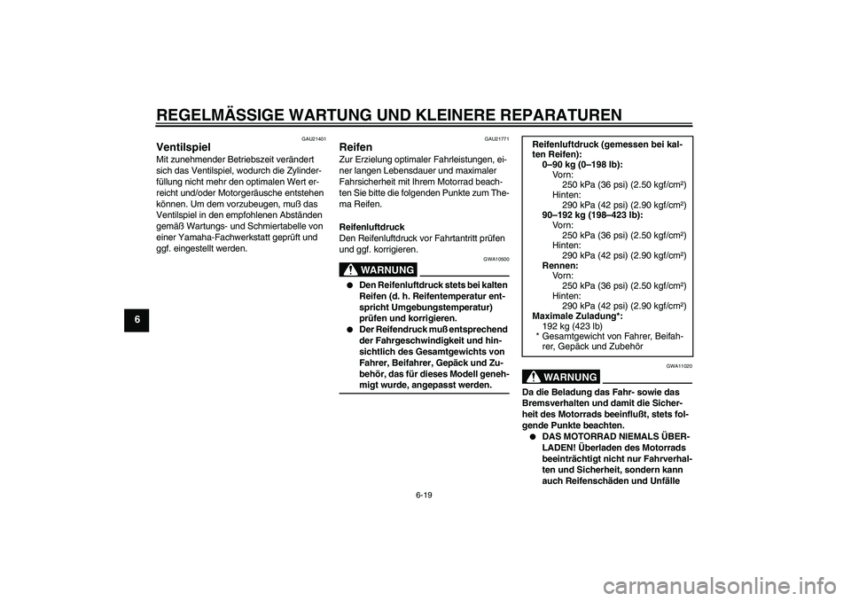 YAMAHA YZF-R6 2005  Betriebsanleitungen (in German) REGELMÄSSIGE WARTUNG UND KLEINERE REPARATUREN
6-19
6
GAU21401
Ventilspiel Mit zunehmender Betriebszeit verändert 
sich das Ventilspiel, wodurch die Zylinder-
füllung nicht mehr den optimalen Wert e