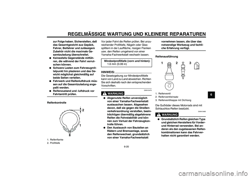 YAMAHA YZF-R6 2005  Betriebsanleitungen (in German) REGELMÄSSIGE WARTUNG UND KLEINERE REPARATUREN
6-20
6
zur Folge haben. Sicherstellen, daß 
das Gesamtgewicht aus Gepäck, 
Fahrer, Beifahrer und zulässigem 
Zubehör nicht die maximale Ge-
samtzulad