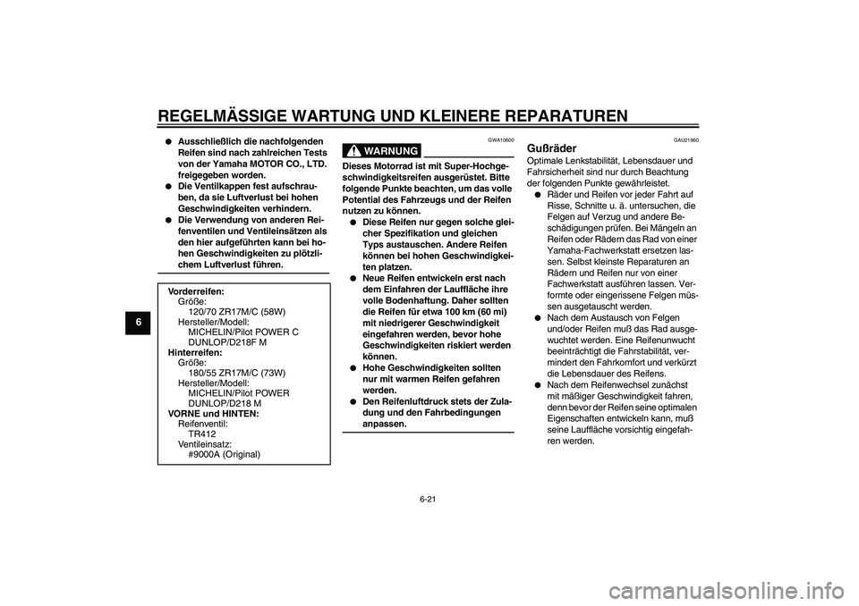 YAMAHA YZF-R6 2005  Betriebsanleitungen (in German) REGELMÄSSIGE WARTUNG UND KLEINERE REPARATUREN
6-21
6

Ausschließlich die nachfolgenden 
Reifen sind nach zahlreichen Tests 
von der Yamaha MOTOR CO., LTD. 
freigegeben worden.

Die Ventilkappen fe