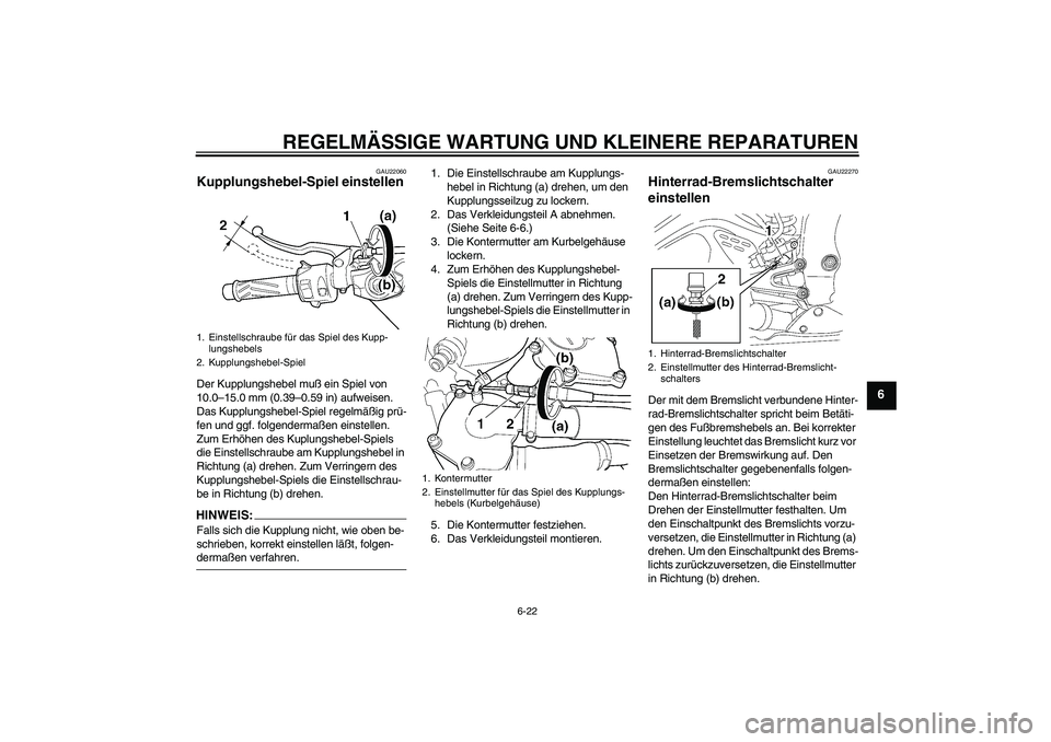 YAMAHA YZF-R6 2005  Betriebsanleitungen (in German) REGELMÄSSIGE WARTUNG UND KLEINERE REPARATUREN
6-22
6
GAU22060
Kupplungshebel-Spiel einstellen Der Kupplungshebel muß ein Spiel von 
10.0–15.0 mm (0.39–0.59 in) aufweisen. 
Das Kupplungshebel-Spi