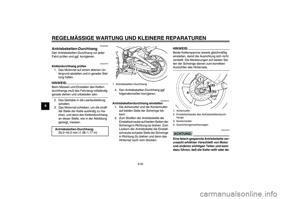 YAMAHA YZF-R6 2005  Betriebsanleitungen (in German) REGELMÄSSIGE WARTUNG UND KLEINERE REPARATUREN
6-25
6
GAU22760
Antriebsketten-Durchhang Den Antriebsketten-Durchhang vor jeder 
Fahrt prüfen und ggf. korrigieren.
GAU22770
Kettendurchhang prüfen
1. 