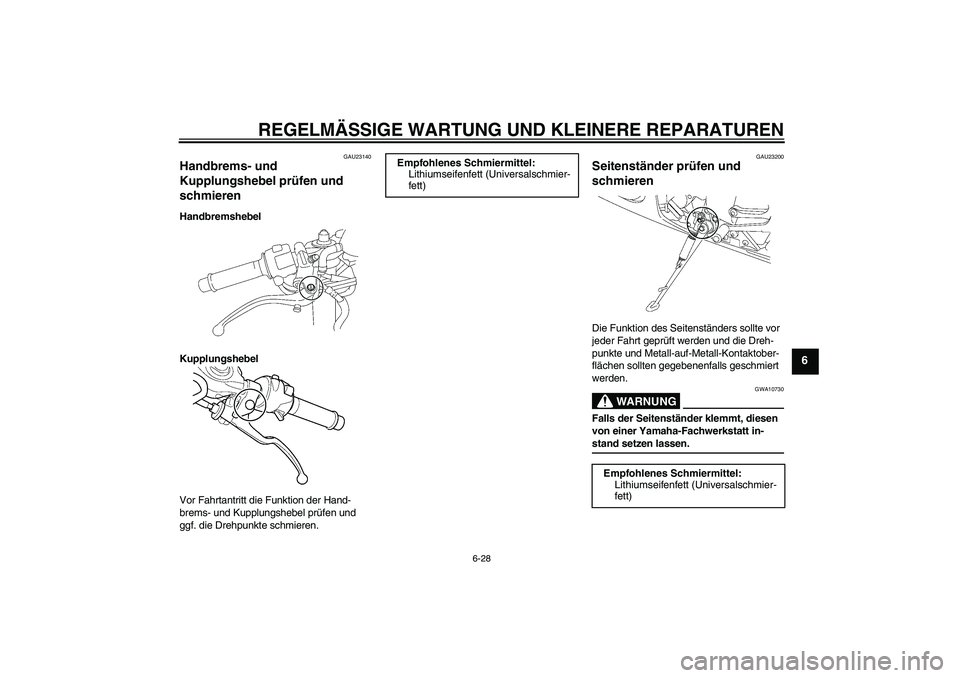 YAMAHA YZF-R6 2005  Betriebsanleitungen (in German) REGELMÄSSIGE WARTUNG UND KLEINERE REPARATUREN
6-28
6
GAU23140
Handbrems- und 
Kupplungshebel prüfen und 
schmieren Handbremshebel
Kupplungshebel
Vor Fahrtantritt die Funktion der Hand-
brems- und Ku