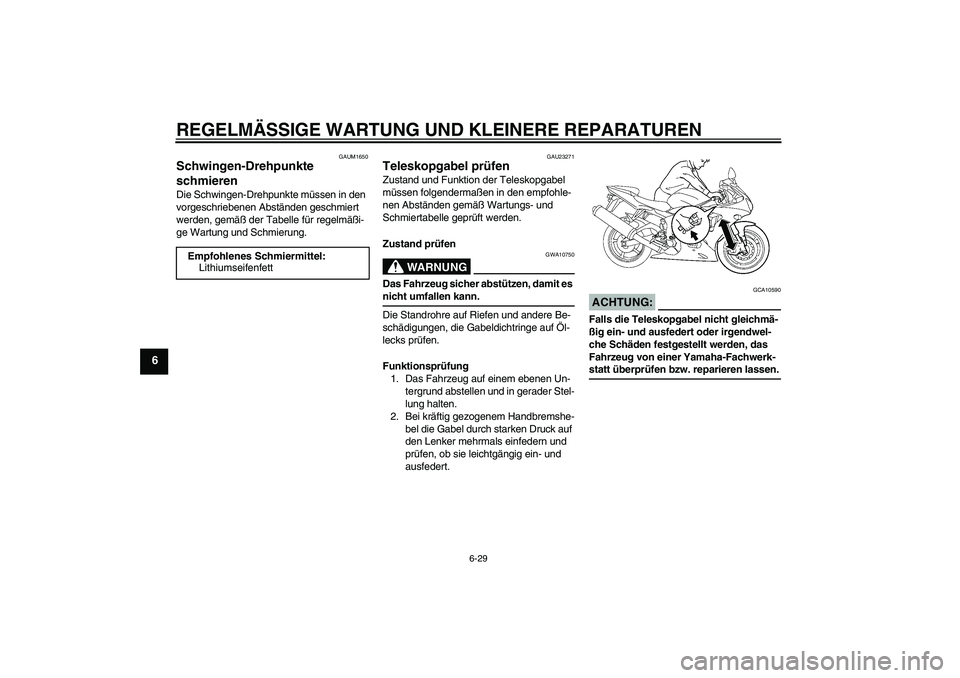 YAMAHA YZF-R6 2005  Betriebsanleitungen (in German) REGELMÄSSIGE WARTUNG UND KLEINERE REPARATUREN
6-29
6
GAUM1650
Schwingen-Drehpunkte 
schmieren Die Schwingen-Drehpunkte müssen in den 
vorgeschriebenen Abständen geschmiert 
werden, gemäß der Tabe