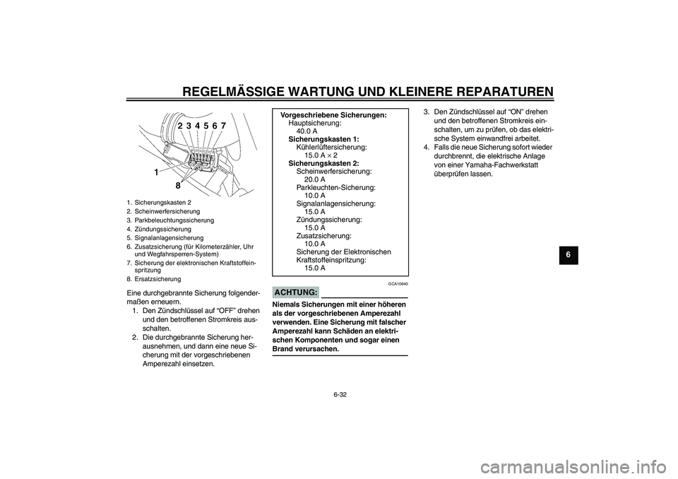 YAMAHA YZF-R6 2005  Betriebsanleitungen (in German) REGELMÄSSIGE WARTUNG UND KLEINERE REPARATUREN
6-32
6
Eine durchgebrannte Sicherung folgender-
maßen erneuern.
1. Den Zündschlüssel auf “OFF” drehen 
und den betroffenen Stromkreis aus-
schalte