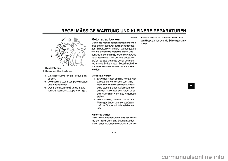 YAMAHA YZF-R6 2005  Betriebsanleitungen (in German) REGELMÄSSIGE WARTUNG UND KLEINERE REPARATUREN
6-36
6
4. Eine neue Lampe in die Fassung ein-
setzen.
5. Die Fassung (samt Lampe) einsetzen 
und hineindrücken.
6. Den Schnellverschluß an die Stand-
l