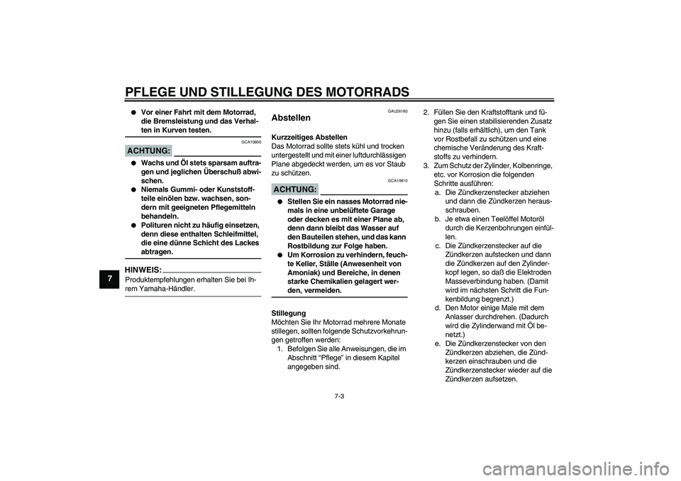 YAMAHA YZF-R6 2005  Betriebsanleitungen (in German) PFLEGE UND STILLEGUNG DES MOTORRADS
7-3
7

Vor einer Fahrt mit dem Motorrad, 
die Bremsleistung und das Verhal-ten in Kurven testen.
ACHTUNG:
GCA10800

Wachs und Öl stets sparsam auftra-
gen und je