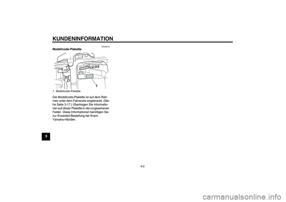 YAMAHA YZF-R6 2005  Betriebsanleitungen (in German) KUNDENINFORMATION
9-2
9
GAU26470
Modellcode-Plakette 
Die Modellcode-Plakette ist auf dem Rah-
men unter dem Fahrersitz angebracht. (Sie-
he Seite 3-17.) Übertragen Sie Informatio-
nen auf dieser Pla