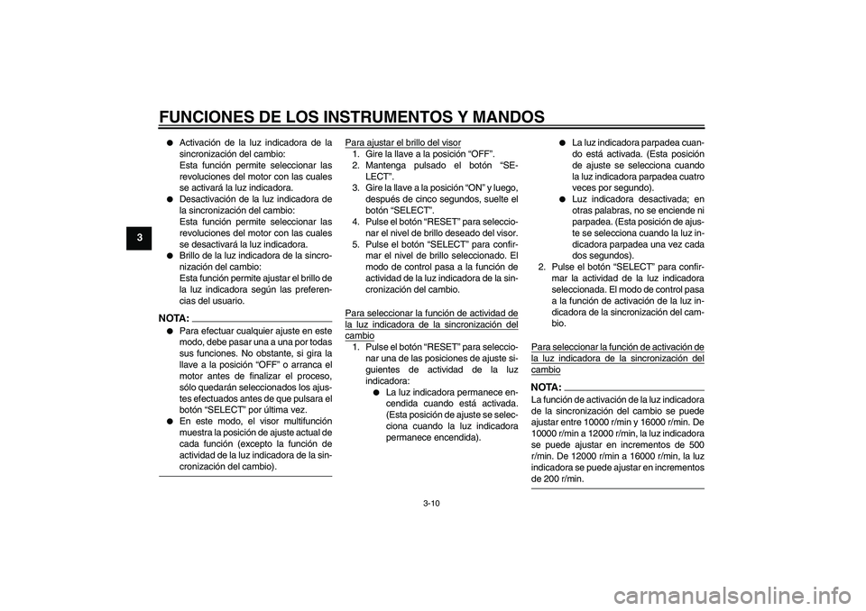 YAMAHA YZF-R6 2005  Manuale de Empleo (in Spanish) FUNCIONES DE LOS INSTRUMENTOS Y MANDOS
3-10
3

Activación de la luz indicadora de la
sincronización del cambio:
Esta función permite seleccionar las
revoluciones del motor con las cuales
se activa