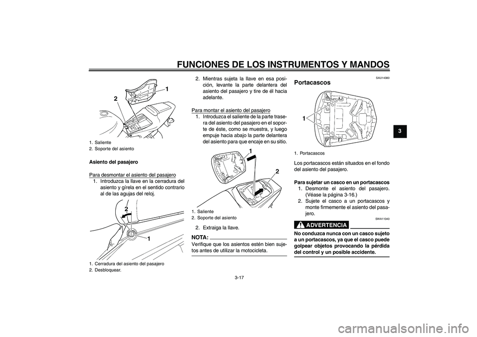 YAMAHA YZF-R6 2005  Manuale de Empleo (in Spanish) FUNCIONES DE LOS INSTRUMENTOS Y MANDOS
3-17
3
Asiento del pasajero
Para desmontar el asiento del pasajero1. Introduzca la llave en la cerradura del
asiento y gírela en el sentido contrario
al de las 