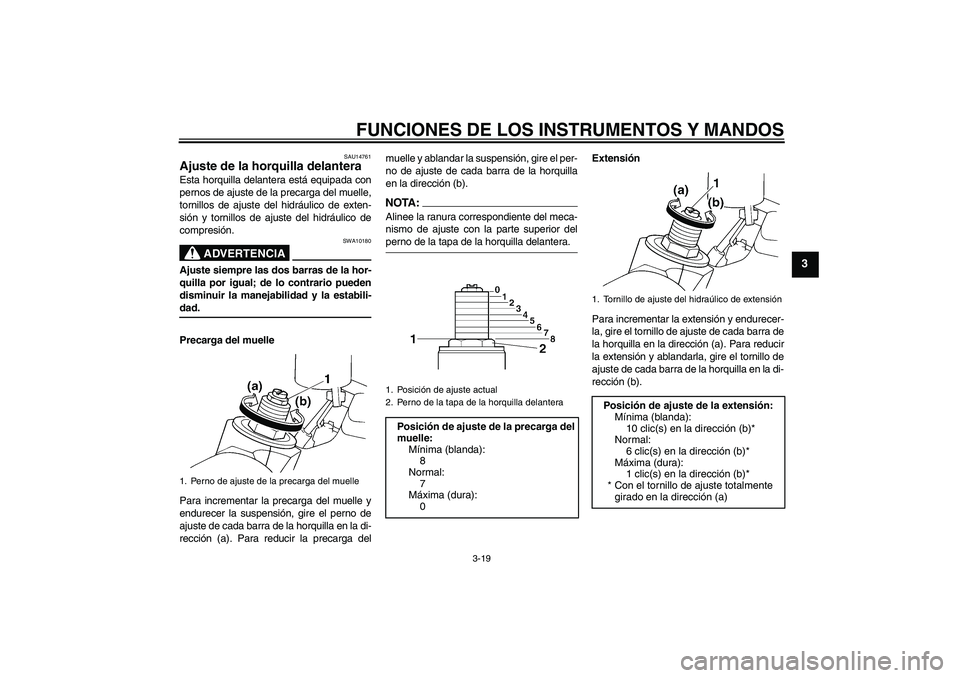 YAMAHA YZF-R6 2005  Manuale de Empleo (in Spanish) FUNCIONES DE LOS INSTRUMENTOS Y MANDOS
3-19
3
SAU14761
Ajuste de la horquilla delantera Esta horquilla delantera está equipada con
pernos de ajuste de la precarga del muelle,
tornillos de ajuste del 