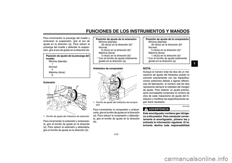 YAMAHA YZF-R6 2005  Manuale de Empleo (in Spanish) FUNCIONES DE LOS INSTRUMENTOS Y MANDOS
3-21
3
Para incrementar la precarga del muelle y
endurecer la suspensión, gire el aro de
ajuste en la dirección (a). Para reducir la
precarga del muelle y abla