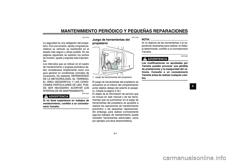 YAMAHA YZF-R6 2005  Manuale de Empleo (in Spanish) MANTENIMIENTO PERIÓDICO Y PEQUEÑAS REPARACIONES
6-1
6
SAU17240
La seguridad es una obligación del propie-
tario. Con una revisión, ajuste y engrase pe-
riódicos su vehículo se mantendrá en el
e
