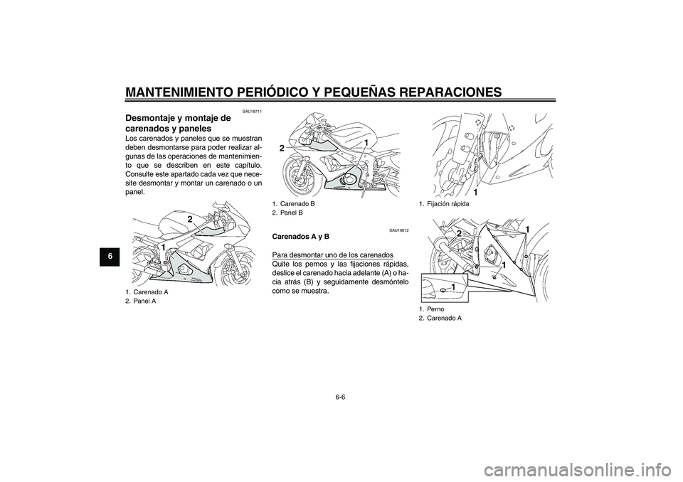 YAMAHA YZF-R6 2005  Manuale de Empleo (in Spanish) MANTENIMIENTO PERIÓDICO Y PEQUEÑAS REPARACIONES
6-6
6
SAU18711
Desmontaje y montaje de 
carenados y paneles Los carenados y paneles que se muestran
deben desmontarse para poder realizar al-
gunas de