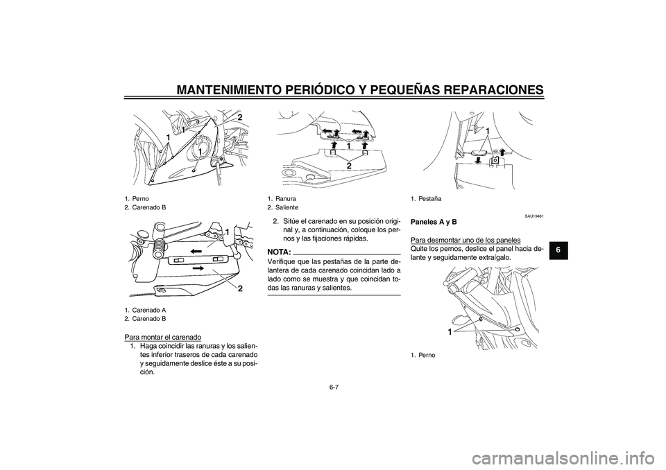 YAMAHA YZF-R6 2005  Manuale de Empleo (in Spanish) MANTENIMIENTO PERIÓDICO Y PEQUEÑAS REPARACIONES
6-7
6
Para montar el carenado1. Haga coincidir las ranuras y los salien-
tes inferior traseros de cada carenado
y seguidamente deslice éste a su posi