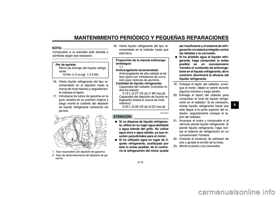 YAMAHA YZF-R6 2005  Manuale de Empleo (in Spanish) MANTENIMIENTO PERIÓDICO Y PEQUEÑAS REPARACIONES
6-15
6
NOTA:Compruebe si la arandela está dañada ycámbiela según sea necesario.
16. Vierta líquido refrigerante del tipo re-
comendado en el dep