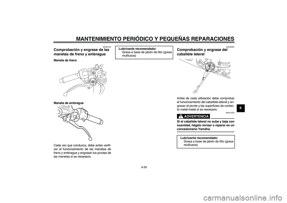 YAMAHA YZF-R6 2005  Manuale de Empleo (in Spanish) MANTENIMIENTO PERIÓDICO Y PEQUEÑAS REPARACIONES
6-29
6
SAU23140
Comprobación y engrase de las 
manetas de freno y embrague Maneta de freno
Maneta de embrague
Cada vez que conduzca, debe antes verif