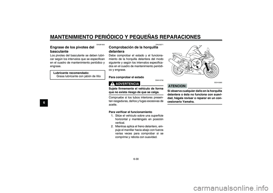 YAMAHA YZF-R6 2005  Manuale de Empleo (in Spanish) MANTENIMIENTO PERIÓDICO Y PEQUEÑAS REPARACIONES
6-30
6
SAUM1650
Engrase de los pivotes del 
basculante Los pivotes del basculante se deben lubri-
car según los intervalos que se especifican
en el c