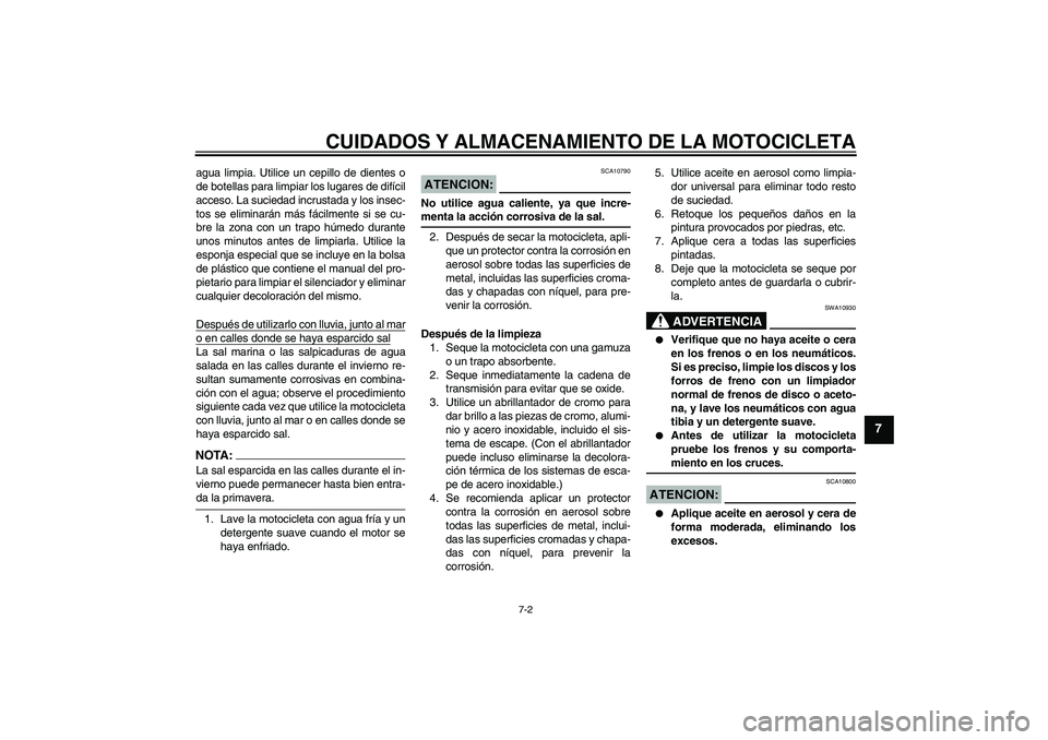 YAMAHA YZF-R6 2005  Manuale de Empleo (in Spanish) CUIDADOS Y ALMACENAMIENTO DE LA MOTOCICLETA
7-2
7
agua limpia. Utilice un cepillo de dientes o
de botellas para limpiar los lugares de difícil
acceso. La suciedad incrustada y los insec-
tos se elimi