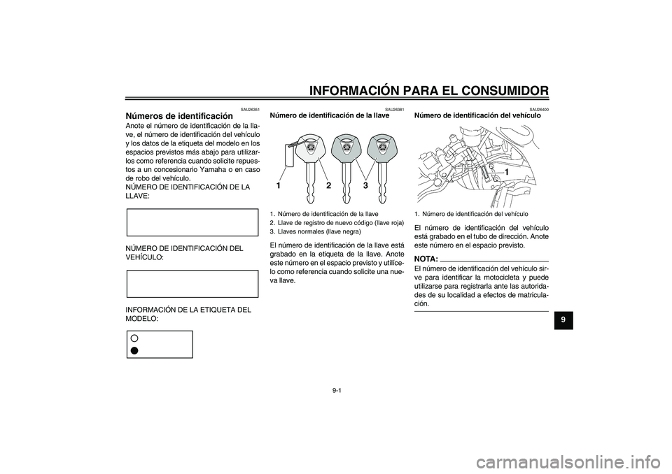 YAMAHA YZF-R6 2005  Manuale de Empleo (in Spanish) INFORMACIÓN PARA EL CONSUMIDOR
9-1
9
SAU26351
Números de identificación Anote el número de identificación de la lla-
ve, el número de identificación del vehículo
y los datos de la etiqueta del