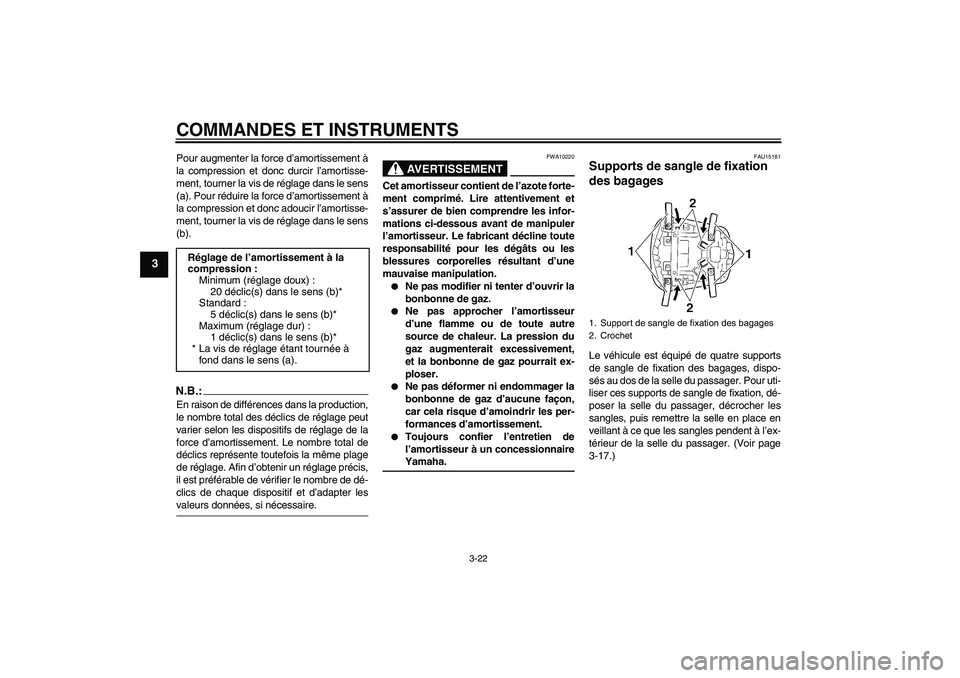 YAMAHA YZF-R6 2005  Notices Demploi (in French) COMMANDES ET INSTRUMENTS
3-22
3
Pour augmenter la force d’amortissement à
la compression et donc durcir l’amortisse-
ment, tourner la vis de réglage dans le sens
(a). Pour réduire la force d’