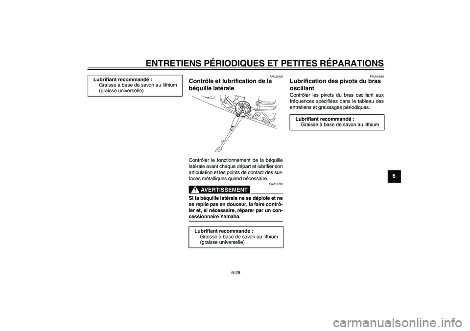 YAMAHA YZF-R6 2005  Notices Demploi (in French) ENTRETIENS PÉRIODIQUES ET PETITES RÉPARATIONS
6-29
6
FAU23200
Contrôle et lubrification de la 
béquille latérale Contrôler le fonctionnement de la béquille
latérale avant chaque départ et lub