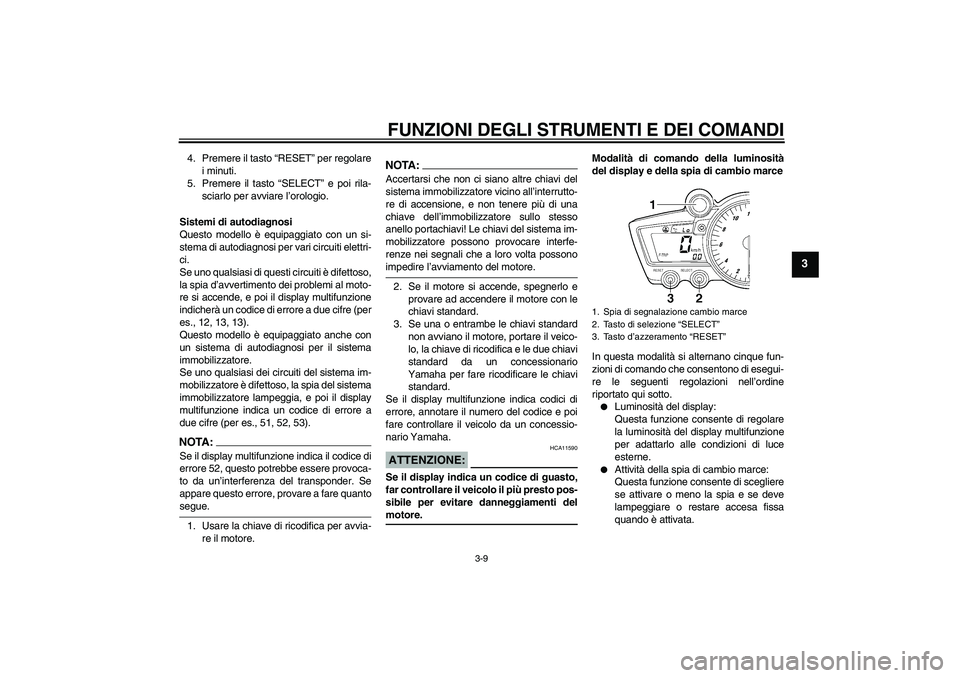 YAMAHA YZF-R6 2005  Manuale duso (in Italian) FUNZIONI DEGLI STRUMENTI E DEI COMANDI
3-9
3
4. Premere il tasto “RESET” per regolare
i minuti.
5. Premere il tasto “SELECT” e poi rila-
sciarlo per avviare l’orologio.
Sistemi di autodiagno