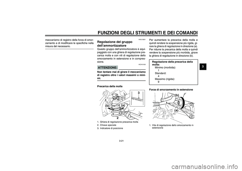 YAMAHA YZF-R6 2005 Manuale duso (in Italian) FUNZIONI DEGLI STRUMENTI E DEI COMANDI
3-21
3
meccanismo di registro della forza di smor-
zamento e di modificare le specifiche nellamisura del necessario.
HAU15051
Regolazione del gruppo
dell’ammo YAMAHA YZF-R6 2005 Manuale duso (in Italian) FUNZIONI DEGLI STRUMENTI E DEI COMANDI
3-21
3
meccanismo di registro della forza di smor-
zamento e di modificare le specifiche nellamisura del necessario.
HAU15051
Regolazione del gruppo
dell’ammo