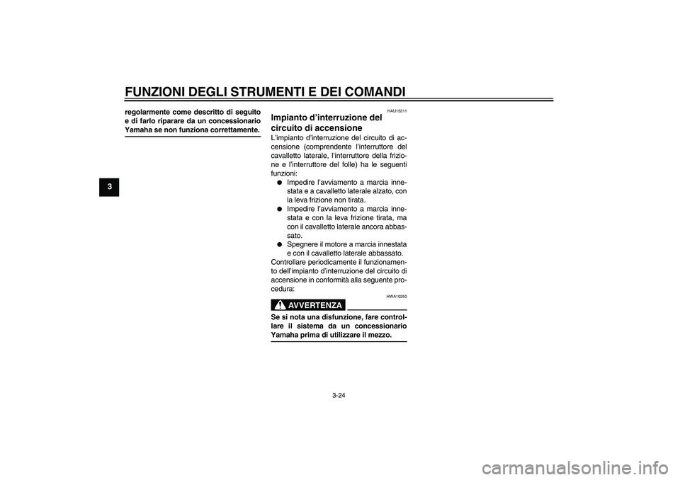 YAMAHA YZF-R6 2005 Manuale duso (in Italian) FUNZIONI DEGLI STRUMENTI E DEI COMANDI
3-24
3
regolarmente come descritto di seguito
e di farlo riparare da un concessionarioYamaha se non funziona correttamente.
HAU15311
Impianto d’interruzione de YAMAHA YZF-R6 2005 Manuale duso (in Italian) FUNZIONI DEGLI STRUMENTI E DEI COMANDI
3-24
3
regolarmente come descritto di seguito
e di farlo riparare da un concessionarioYamaha se non funziona correttamente.
HAU15311
Impianto d’interruzione de