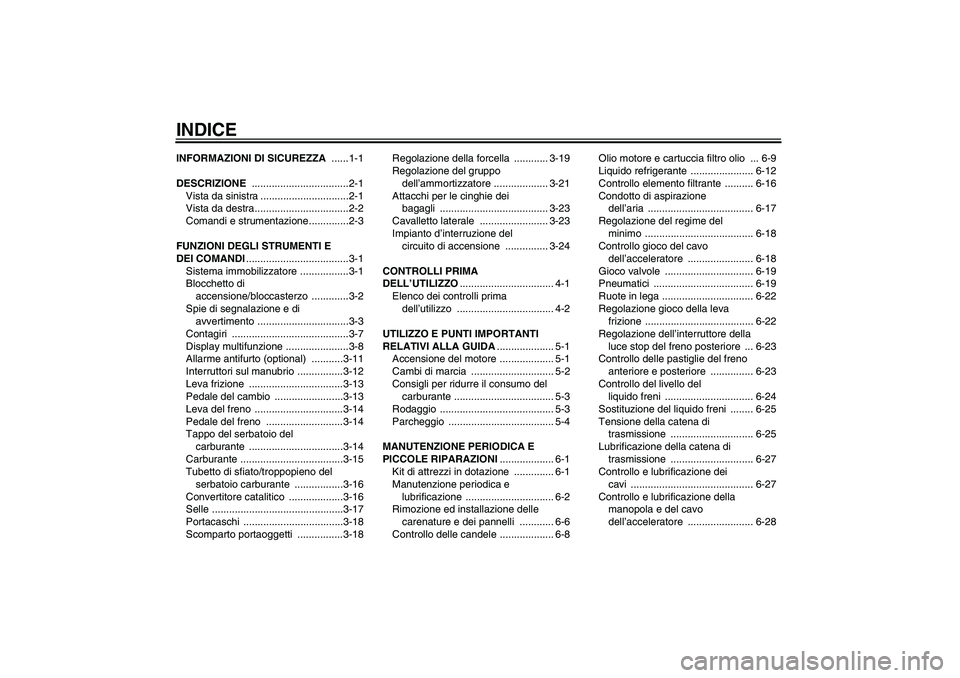YAMAHA YZF-R6 2005  Manuale duso (in Italian) INDICEINFORMAZIONI DI SICUREZZA ......1-1
DESCRIZIONE ..................................2-1
Vista da sinistra ...............................2-1
Vista da destra.................................2-2
Com