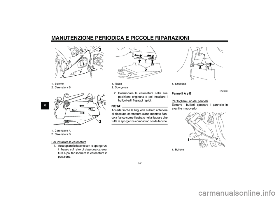 YAMAHA YZF-R6 2005  Manuale duso (in Italian) MANUTENZIONE PERIODICA E PICCOLE RIPARAZIONI
6-7
6
Per installare la carenatura1. Accoppiare le tacche con le sporgenze
in basso sul retro di ciascuna carena-
tura e poi far scorrere la carenatura in

