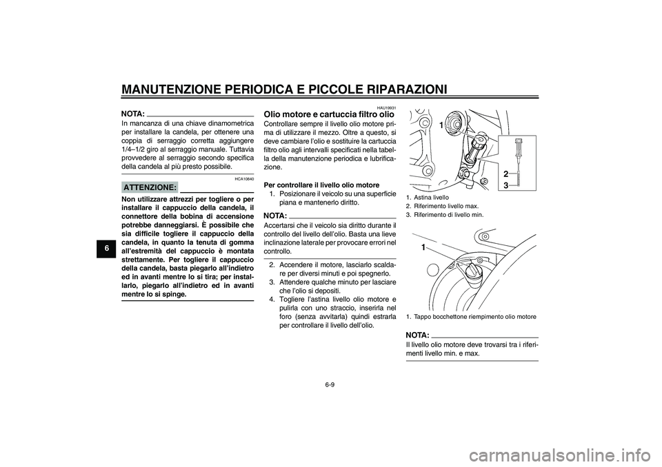 YAMAHA YZF-R6 2005  Manuale duso (in Italian) MANUTENZIONE PERIODICA E PICCOLE RIPARAZIONI
6-9
6
NOTA:In mancanza di una chiave dinamometrica
per installare la candela, per ottenere una
coppia di serraggio corretta aggiungere
1/4–1/2 giro al se