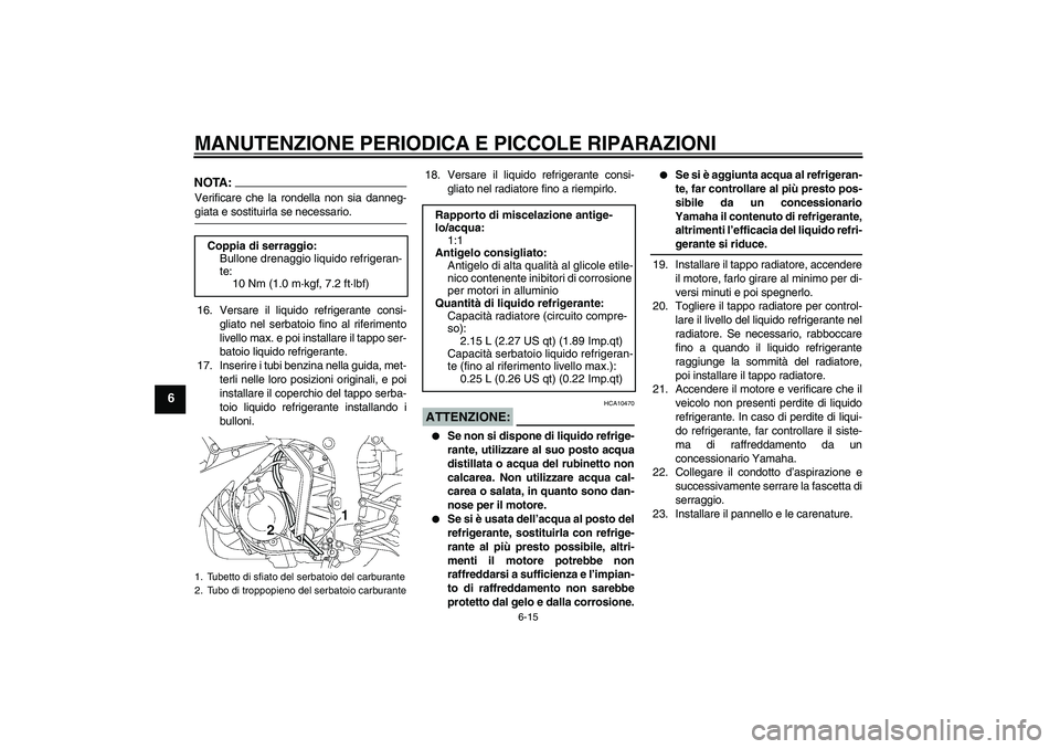 YAMAHA YZF-R6 2005  Manuale duso (in Italian) MANUTENZIONE PERIODICA E PICCOLE RIPARAZIONI
6-15
6
NOTA:Verificare che la rondella non sia danneg-giata e sostituirla se necessario.
16. Versare il liquido refrigerante consi-
gliato nel serbatoio fi