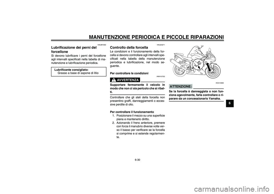 YAMAHA YZF-R6 2005  Manuale duso (in Italian) MANUTENZIONE PERIODICA E PICCOLE RIPARAZIONI
6-30
6
HAUM1650
Lubrificazione dei perni del 
forcellone Si devono lubrificare i perni del forcellone
agli intervalli specificati nella tabella di ma-
nute
