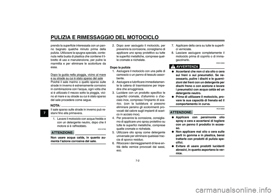 YAMAHA YZF-R6 2005 Manuale duso (in Italian) PULIZIA E RIMESSAGGIO DEL MOTOCICLO
7-2
7
prendo la superficie interessata con un pan-
no bagnato qualche minuto prima della
pulizia. Utilizzare la spugna speciale, conte-
nuta nella busta di plastica YAMAHA YZF-R6 2005 Manuale duso (in Italian) PULIZIA E RIMESSAGGIO DEL MOTOCICLO
7-2
7
prendo la superficie interessata con un pan-
no bagnato qualche minuto prima della
pulizia. Utilizzare la spugna speciale, conte-
nuta nella busta di plastica