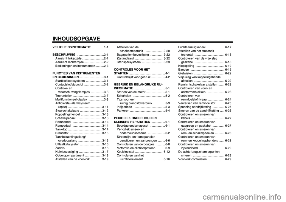 YAMAHA YZF-R6 2005  Instructieboekje (in Dutch) INHOUDSOPGAVEVEILIGHEIDSINFORMATIE ..............1-1
BESCHRIJVING ................................2-1
Aanzicht linkerzijde ..........................2-1
Aanzicht rechterzijde .......................2-