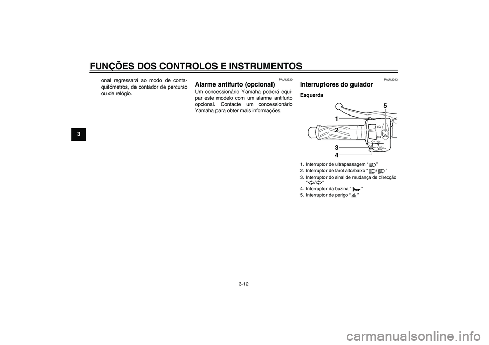 YAMAHA YZF-R6 2005 Manual de utilização (in Portuguese) FUNÇÕES DOS CONTROLOS E INSTRUMENTOS
3-12
3
onal regressará ao modo de conta-
quilómetros, de contador de percurso
ou de relógio.
PAU12330
Alarme antifurto (opcional) Um concessionário Yamaha po YAMAHA YZF-R6 2005 Manual de utilização (in Portuguese) FUNÇÕES DOS CONTROLOS E INSTRUMENTOS
3-12
3
onal regressará ao modo de conta-
quilómetros, de contador de percurso
ou de relógio.
PAU12330
Alarme antifurto (opcional) Um concessionário Yamaha po