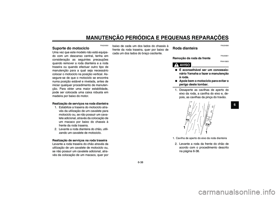 YAMAHA YZF-R6 2005 Manual de utilização (in Portuguese) MANUTENÇÃO PERIÓDICA E PEQUENAS REPARAÇÕES
6-38
6
PAU24350
Suporte do motociclo Uma vez que este modelo não está equipa-
do com um descanso central, tenha em
consideração as seguintes precauà YAMAHA YZF-R6 2005 Manual de utilização (in Portuguese) MANUTENÇÃO PERIÓDICA E PEQUENAS REPARAÇÕES
6-38
6
PAU24350
Suporte do motociclo Uma vez que este modelo não está equipa-
do com um descanso central, tenha em
consideração as seguintes precauÃ
