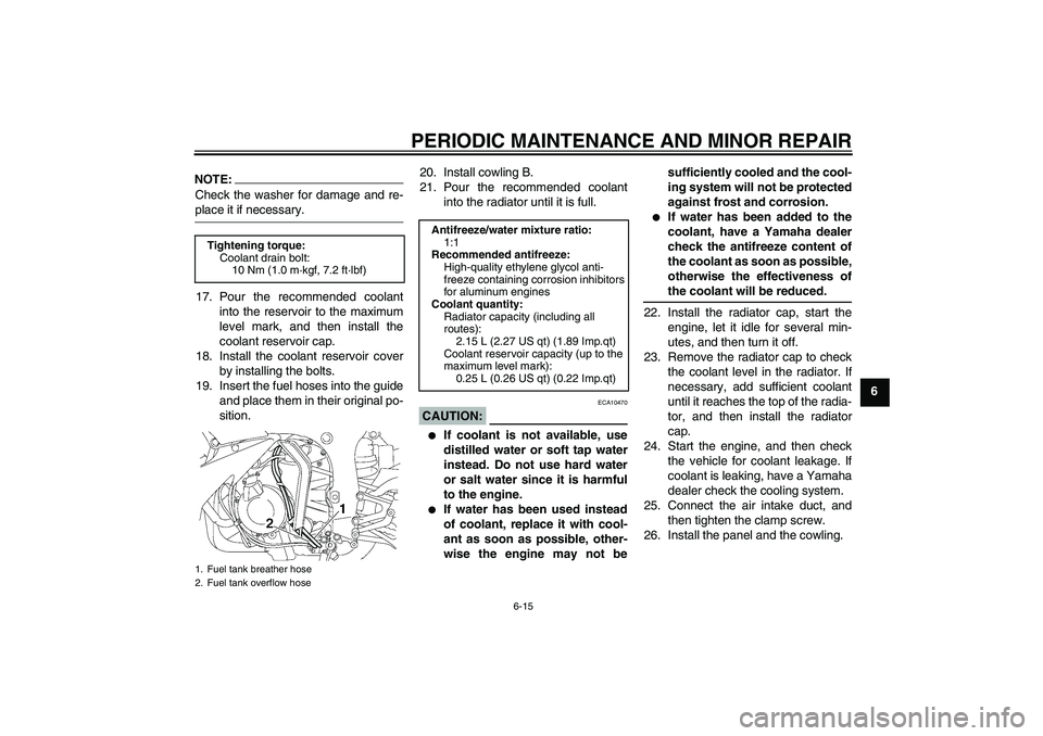 YAMAHA YZF-R6 2004  Owners Manual PERIODIC MAINTENANCE AND MINOR REPAIR
6-15
6
NOTE:Check the washer for damage and re-place it if necessary.
17. Pour the recommended coolant
into the reservoir to the maximum
level mark, and then inst