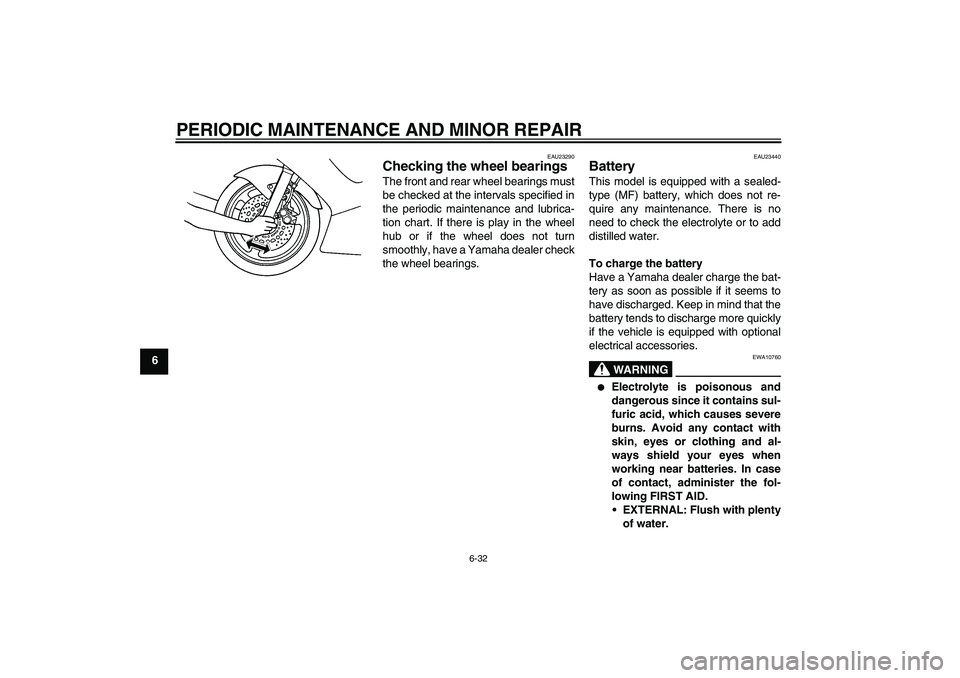 YAMAHA YZF-R6 2004 Manual PDF PERIODIC MAINTENANCE AND MINOR REPAIR
6-32
6
EAU23290
Checking the wheel bearings The front and rear wheel bearings must
be checked at the intervals specified in
the periodic maintenance and lubrica-
