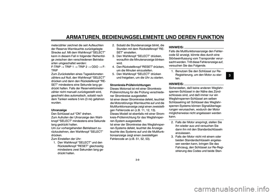 YAMAHA YZF-R6 2004  Betriebsanleitungen (in German) ARMATUREN, BEDIENUNGSELEMENTE UND DEREN FUNKTION
3-9
3
meterzähler zeichnet die seit Aufleuchten 
der Reserve-Warnleuchte zurückgelegte 
Strecke auf. Mit dem Wahlknopf “SELECT” 
kann in diesem F