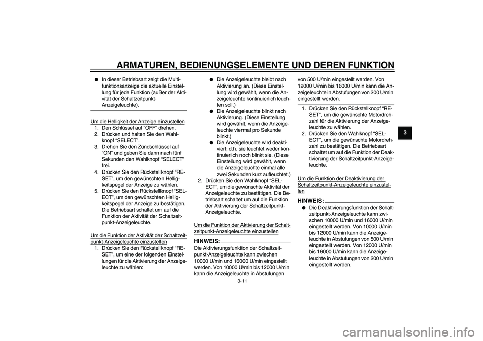 YAMAHA YZF-R6 2004  Betriebsanleitungen (in German) ARMATUREN, BEDIENUNGSELEMENTE UND DEREN FUNKTION
3-11
3

In dieser Betriebsart zeigt die Multi-
funktionsanzeige die aktuelle Einstel-
lung für jede Funktion (außer der Akti-
vität der Schaltzeitp