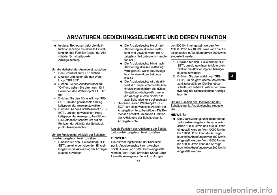 YAMAHA YZF-R6 2004  Betriebsanleitungen (in German) ARMATUREN, BEDIENUNGSELEMENTE UND DEREN FUNKTION
3-11
3

In dieser Betriebsart zeigt die Multi-
funktionsanzeige die aktuelle Einstel-
lung für jede Funktion (außer der Akti-
vität der Schaltzeitp