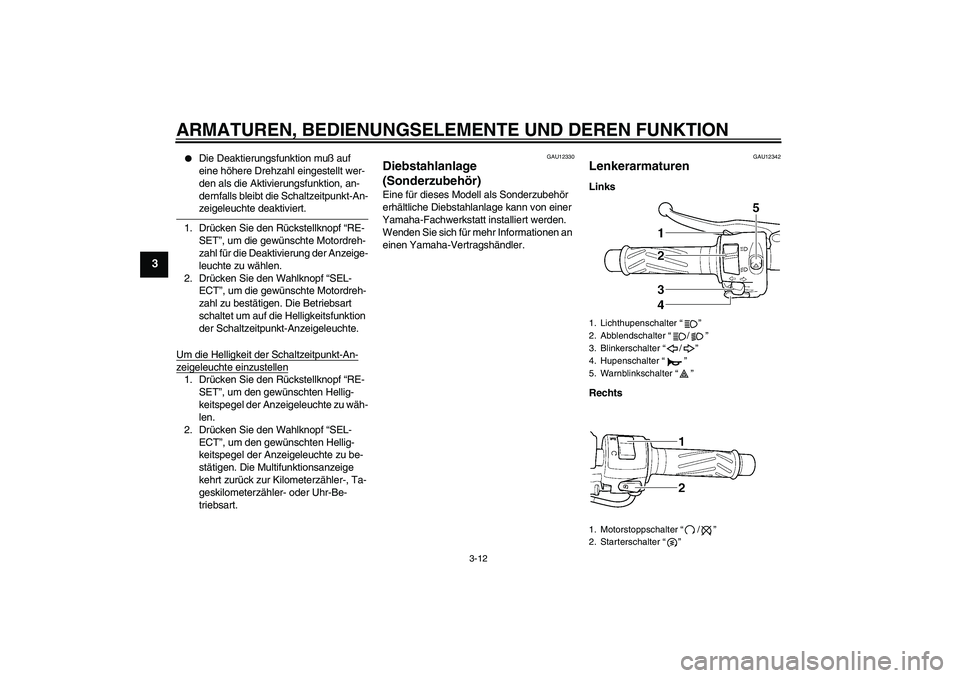 YAMAHA YZF-R6 2004  Betriebsanleitungen (in German) ARMATUREN, BEDIENUNGSELEMENTE UND DEREN FUNKTION
3-12
3

Die Deaktierungsfunktion muß auf 
eine höhere Drehzahl eingestellt wer-
den als die Aktivierungsfunktion, an-
dernfalls bleibt die Schaltzei