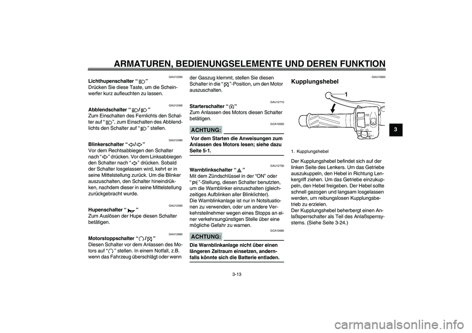 YAMAHA YZF-R6 2004  Betriebsanleitungen (in German) ARMATUREN, BEDIENUNGSELEMENTE UND DEREN FUNKTION
3-13
3
GAU12350
Lichthupenschalter “” 
Drücken Sie diese Taste, um die Schein-
werfer kurz aufleuchten zu lassen.
GAU12400
Abblendschalter “/”