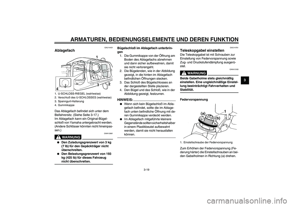 YAMAHA YZF-R6 2004 Betriebsanleitungen (in German) ARMATUREN, BEDIENUNGSELEMENTE UND DEREN FUNKTION
3-19
3
GAU14431
Ablagefach Das Ablagefach befindet sich unter dem
Beifahrersitz. (Siehe Seite 3-17.)
Im Ablagefach kann ein Original-Bügel-
schloß v YAMAHA YZF-R6 2004 Betriebsanleitungen (in German) ARMATUREN, BEDIENUNGSELEMENTE UND DEREN FUNKTION
3-19
3
GAU14431
Ablagefach Das Ablagefach befindet sich unter dem
Beifahrersitz. (Siehe Seite 3-17.)
Im Ablagefach kann ein Original-Bügel-
schloß v