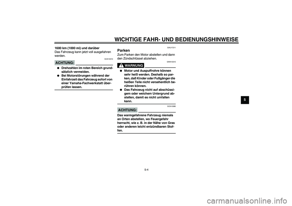 YAMAHA YZF-R6 2004  Betriebsanleitungen (in German) WICHTIGE FAHR- UND BEDIENUNGSHINWEISE
5-4
5
1600 km (1000 mi) und darüber
Das Fahrzeug kann jetzt voll ausgefahren 
werden.ACHTUNG:
GCA10310

Drehzahlen im roten Bereich grund-
sätzlich vermeiden.
