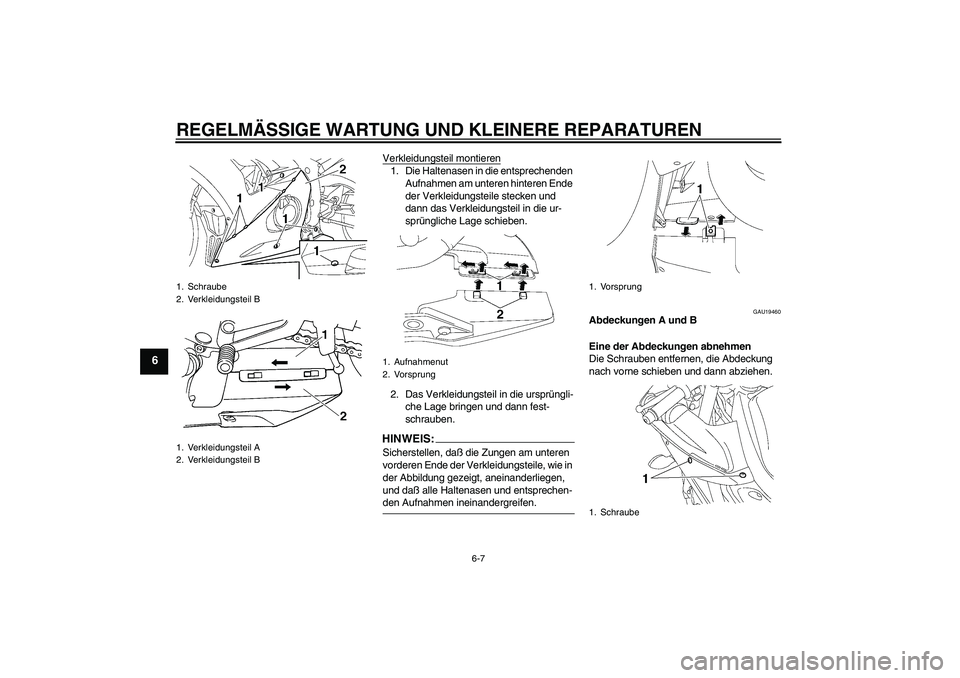 YAMAHA YZF-R6 2004  Betriebsanleitungen (in German) REGELMÄSSIGE WARTUNG UND KLEINERE REPARATUREN
6-7
6
Verkleidungsteil montieren1. Die Haltenasen in die entsprechenden 
Aufnahmen am unteren hinteren Ende 
der Verkleidungsteile stecken und 
dann das 