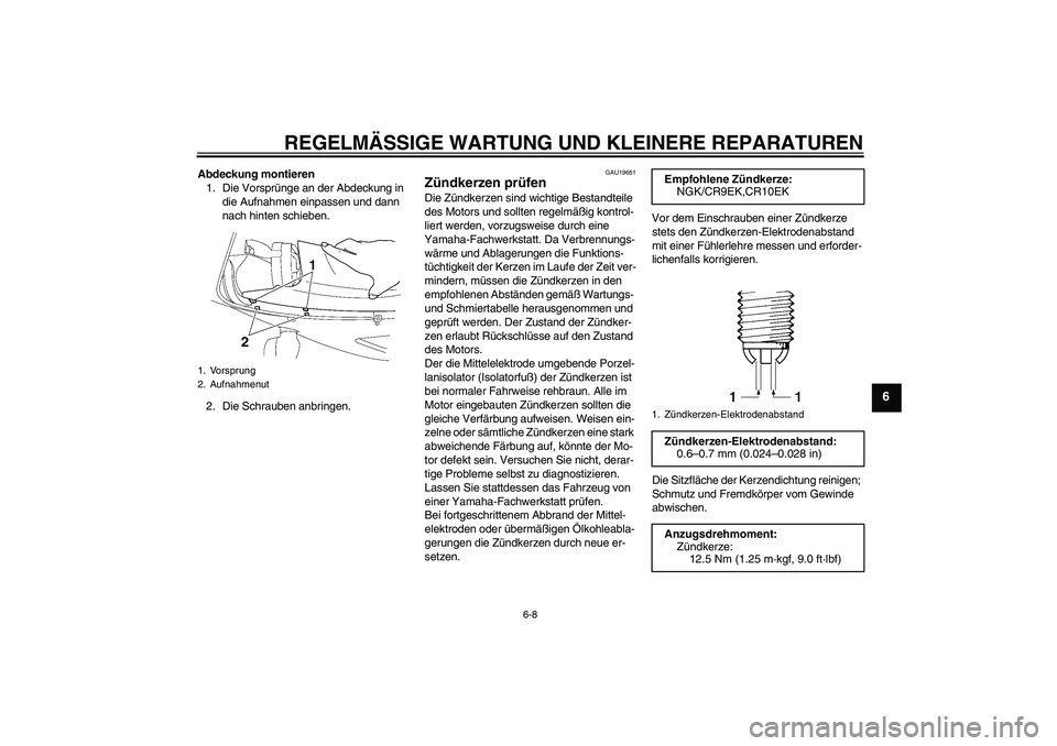 YAMAHA YZF-R6 2004  Betriebsanleitungen (in German) REGELMÄSSIGE WARTUNG UND KLEINERE REPARATUREN
6-8
6
Abdeckung montieren
1. Die Vorsprünge an der Abdeckung in 
die Aufnahmen einpassen und dann 
nach hinten schieben.
2. Die Schrauben anbringen.
GAU