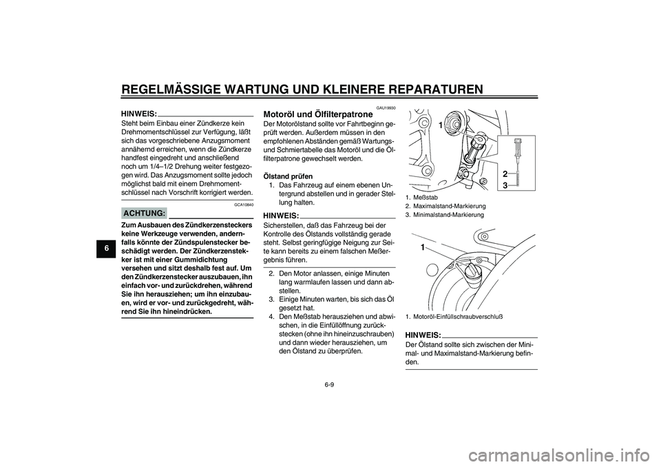 YAMAHA YZF-R6 2004  Betriebsanleitungen (in German) REGELMÄSSIGE WARTUNG UND KLEINERE REPARATUREN
6-9
6
HINWEIS:Steht beim Einbau einer Zündkerze kein 
Drehmomentschlüssel zur Verfügung, läßt 
sich das vorgeschriebene Anzugsmoment 
annähernd err