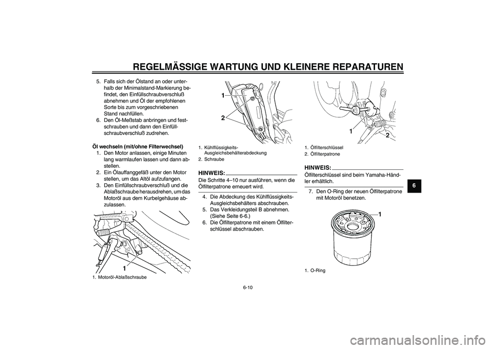 YAMAHA YZF-R6 2004  Betriebsanleitungen (in German) REGELMÄSSIGE WARTUNG UND KLEINERE REPARATUREN
6-10
6
5. Falls sich der Ölstand an oder unter-
halb der Minimalstand-Markierung be-
findet, den Einfüllschraubverschluß 
abnehmen und Öl der empfohl